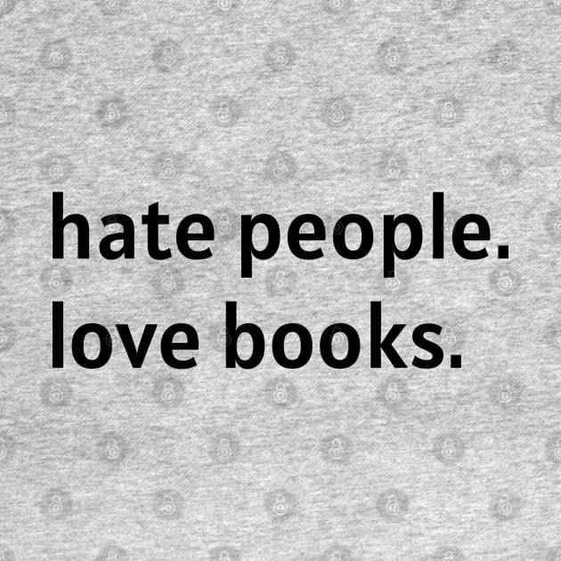 Hate People. Love Books. (Black Text) by nonbeenarydesigns